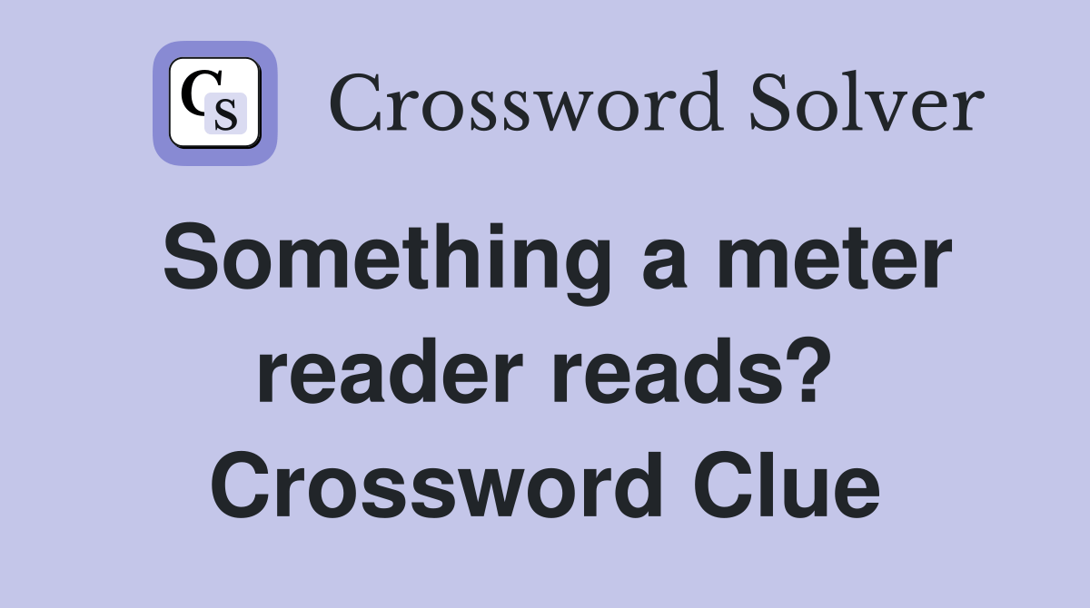 Something a meter reader reads? - Crossword Clue Answers - Crossword Solver